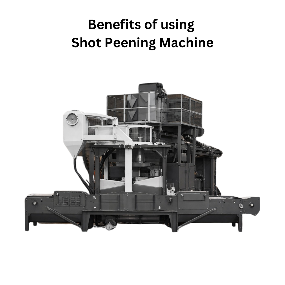 Benefits Benefits of Shot Peening Machine
